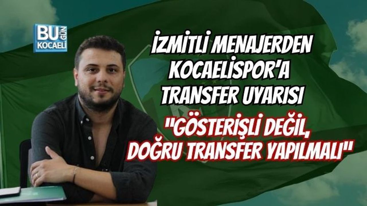 İZMİTLİ MENAJERDEN KOCAELİSPOR’A TRANSFER UYARISI “GÖSTERİŞLİ DEĞİL, DOĞRU TRANSFER YAPILMALI”