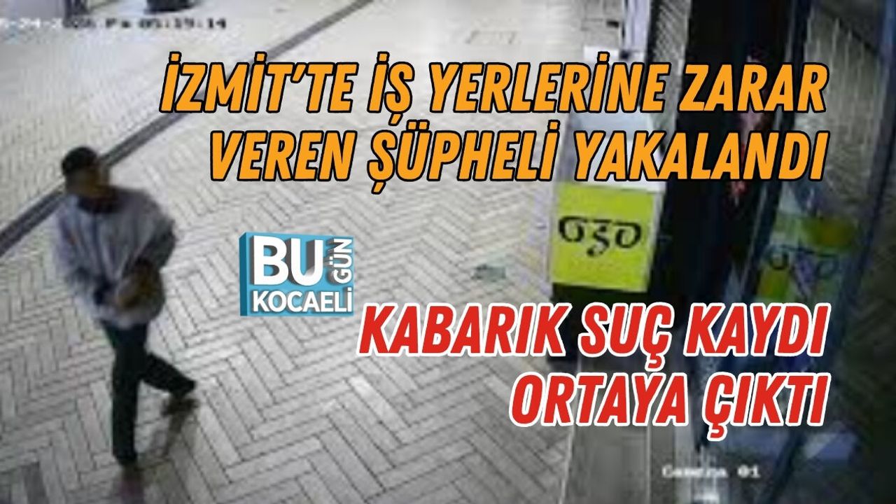 İZMİT'TE İŞ YERLERİNE ZARAR VEREN ŞÜPHELİ YAKALANDI, KABARIK SUÇ KAYDI ORTAYA ÇIKTI