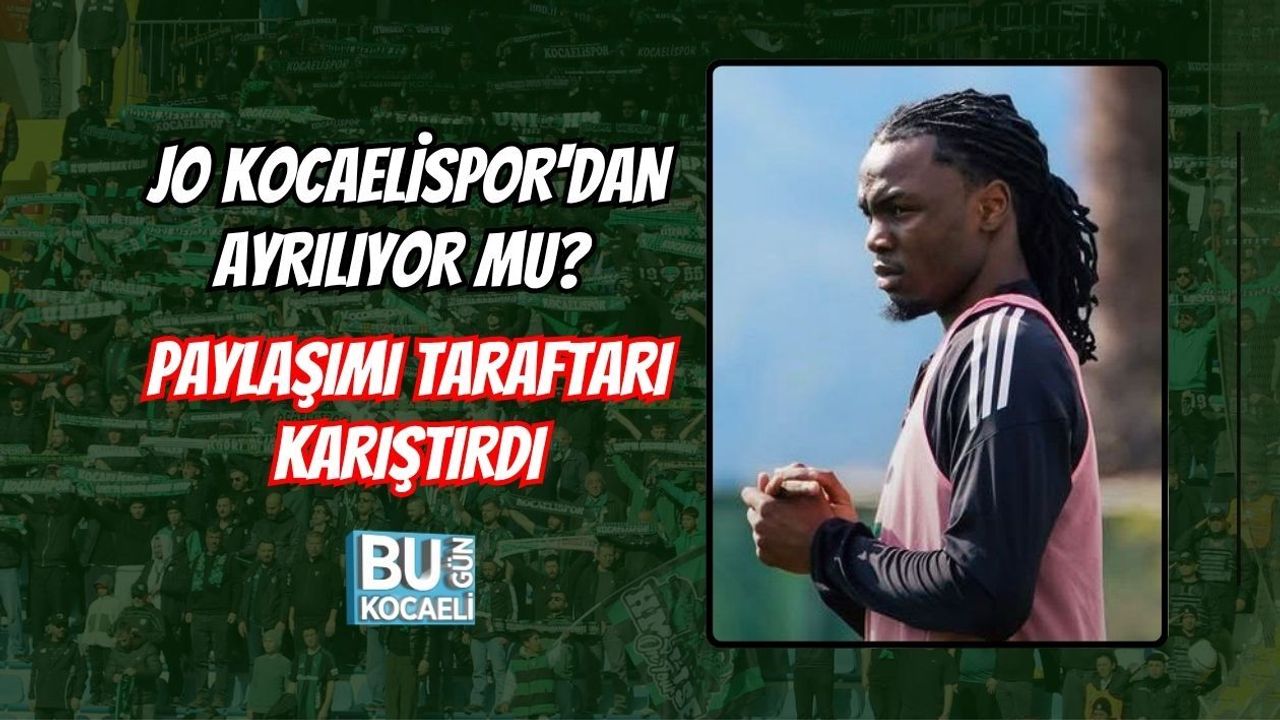 JO KOCAELİSPOR'DAN AYRILIYOR MU? PAYLAŞIMI TARAFTARI KARIŞTIRDI