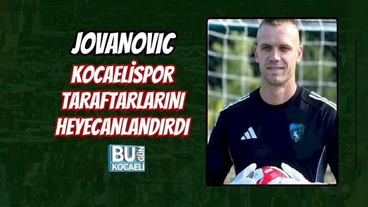 JOVANOVIC KOCAELİSPOR TARAFTARLARINI HEYECANLANDIRDI
