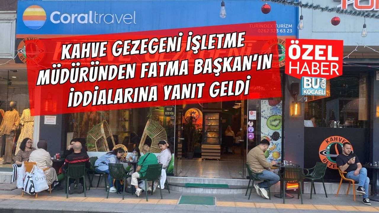 KAHVE GEZEGENİ İŞLETME MÜDÜRÜNDEN FATMA BAŞKANIN İDDİALARINA YANIT GELDİ