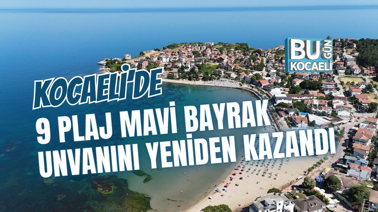 KOCAELİ’DE 9 PLAJ MAVİ BAYRAK UNVANINI YENİDEN KAZANDI