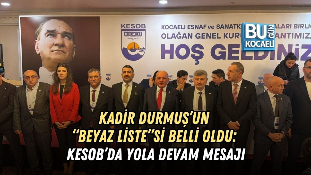 KADİR DURMUŞ’UN “BEYAZ LİSTE”Sİ BELLİ OLDU: KESOB’DA YOLA DEVAM MESAJI