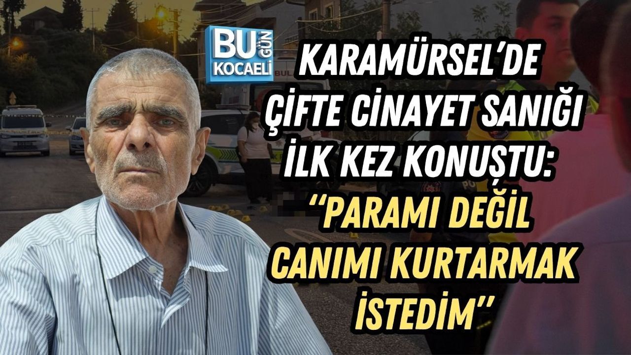 KARAMÜRSEL’DE ÇİFTE CİNAYET SANIĞI İLK KEZ KONUŞTU: “PARAMI DEĞİL CANIMI KURTARMAK İSTEDİM”
