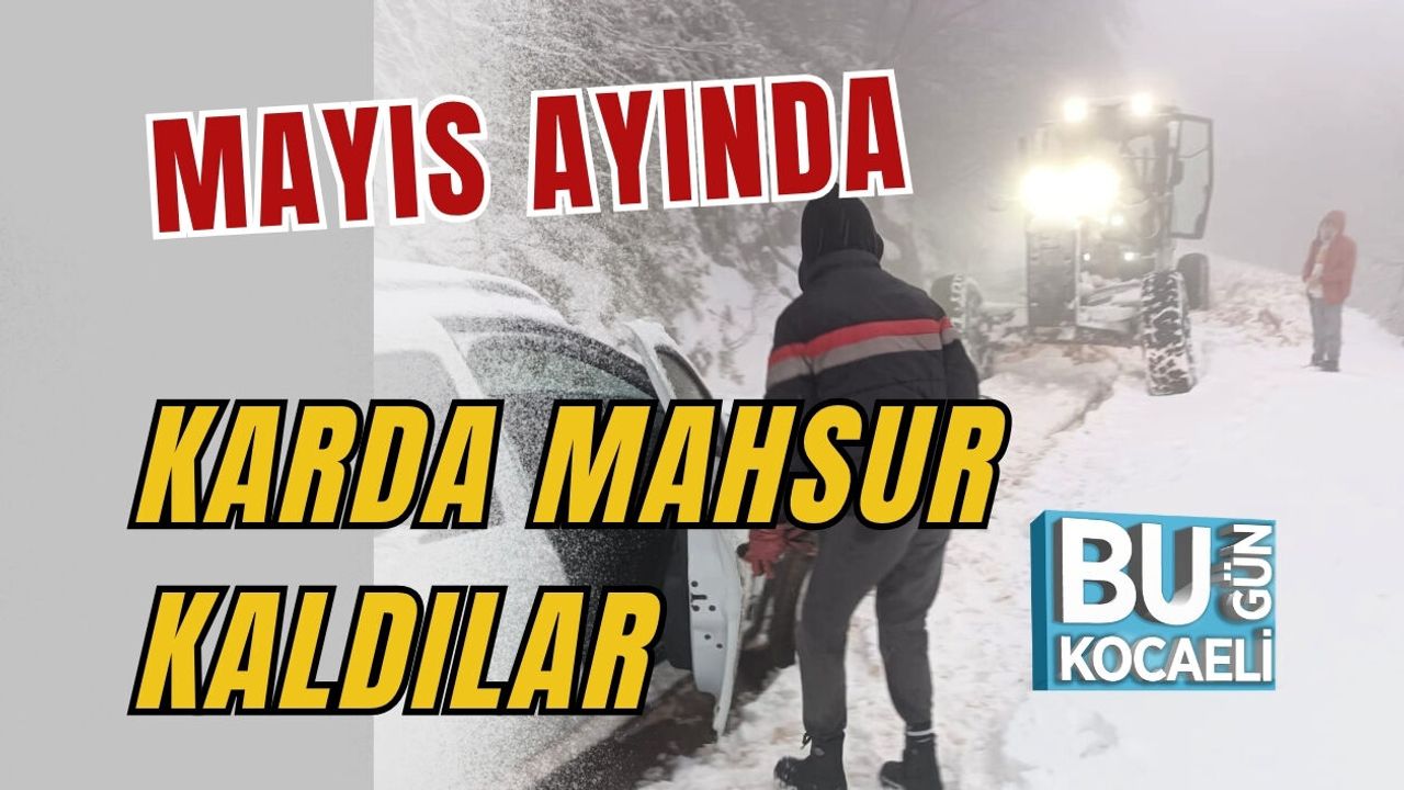 MAYIS AYINDA KARDA MAHSUR KALDILAR MAHSUR KALAN VATANDAŞLAR KURTARILDI
