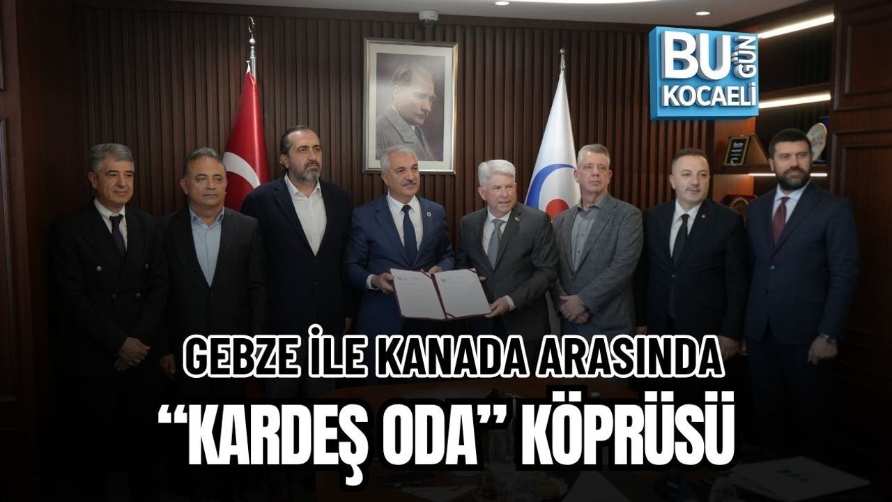 GEBZE İLE KANADA ARASINDA “KARDEŞ ODA” KÖPRÜSÜ