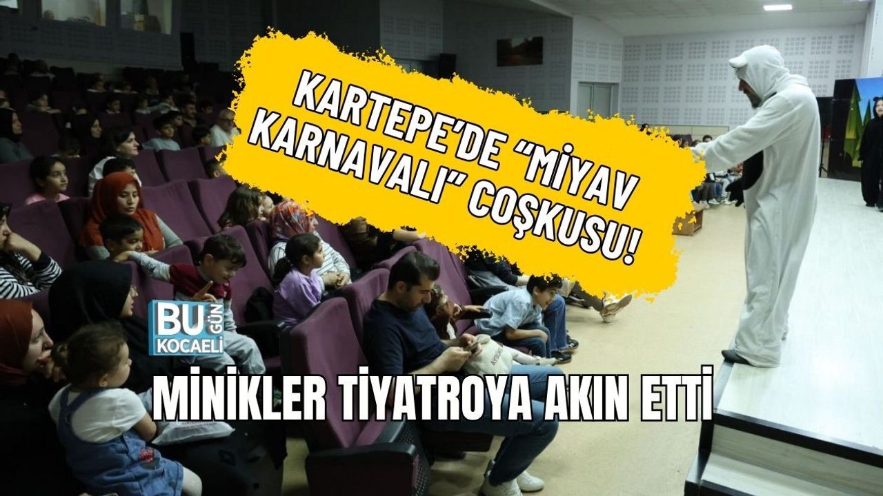 KARTEPE’DE “MİYAV KARNAVALI” COŞKUSU! MİNİKLER TİYATROYA AKIN ETTİ