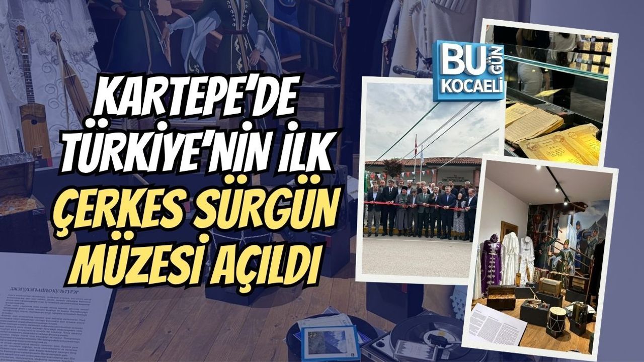 KARTEPE’DE TÜRKİYE’NİN İLK ÇERKES SÜRGÜN MÜZESİ AÇILDI