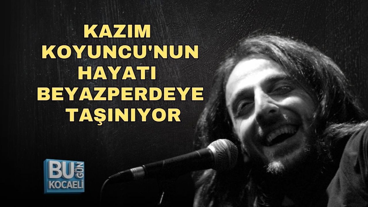 KAZIM KOYUNCU'NUN HAYATI BEYAZPERDEYE TAŞINIYOR