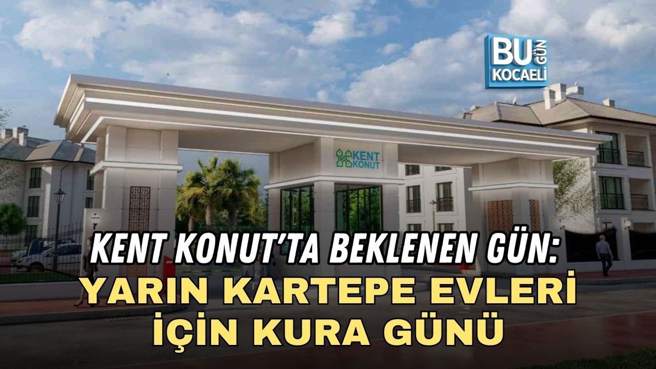 KENT KONUT'TA BEKLENEN GÜN: KARTEPE EVLERİ İÇİN KURA YARIN