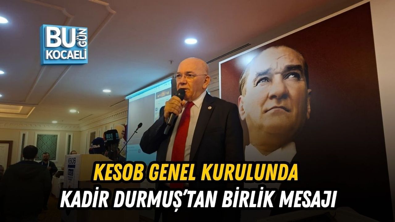 KESOB GENEL KURULUNDA KADİR DURMUŞ’TAN BİRLİK MESAJI