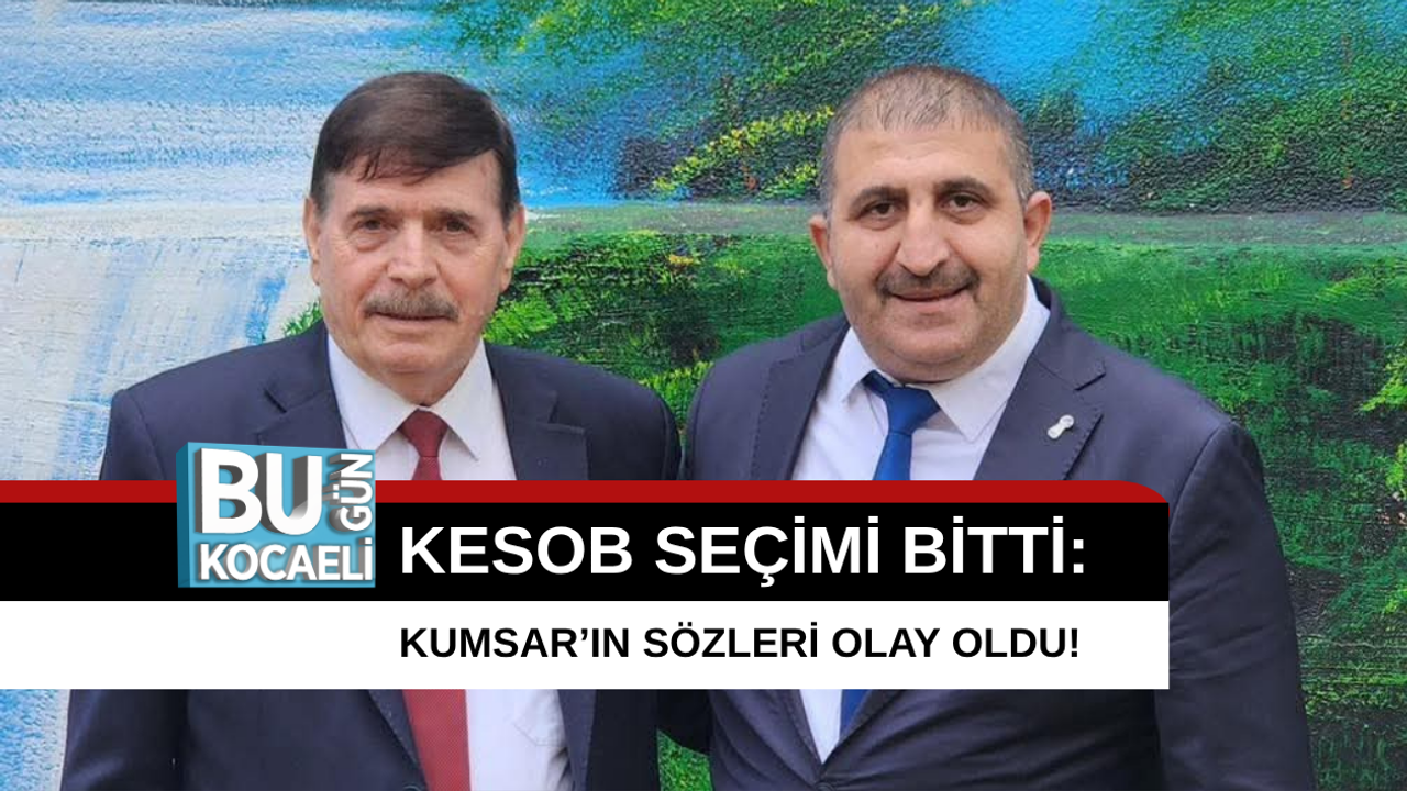 KESOB SEÇİMİ BİTTİ: KUMSAR’IN SÖZLERİ OLAY OLDU!