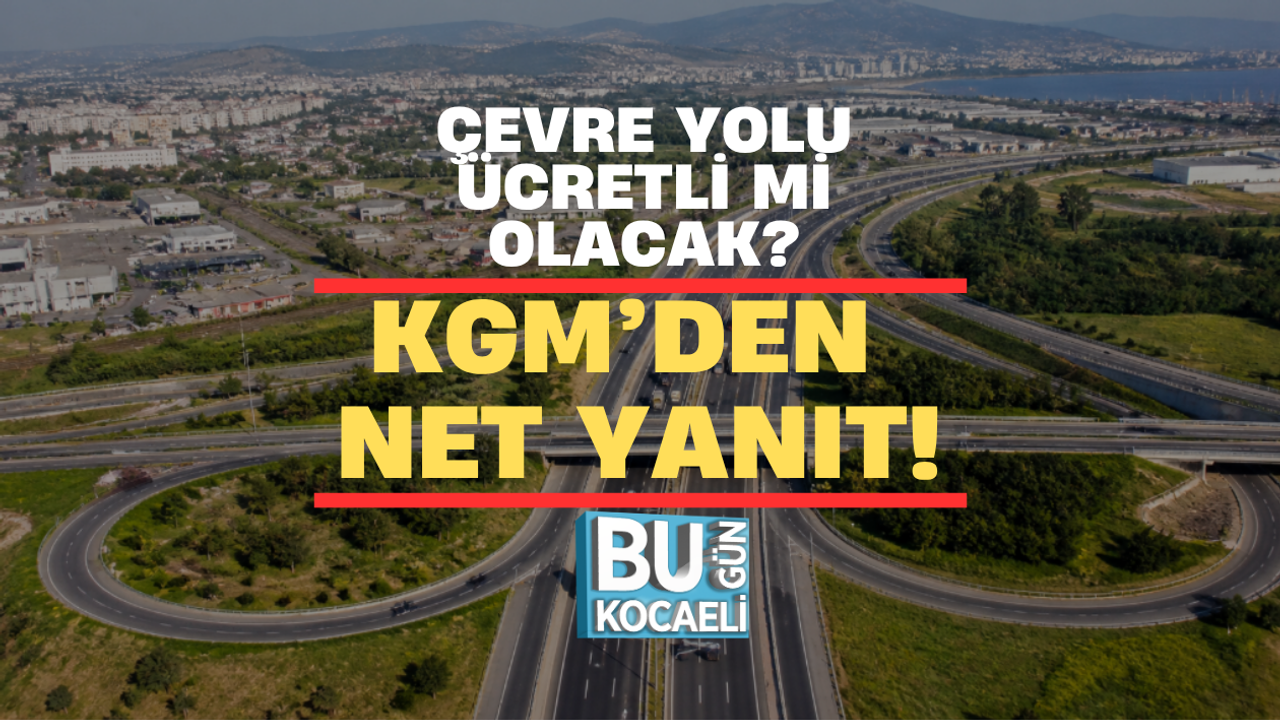 ÇEVRE YOLU ÜCRETLİ Mİ OLACAK? KGM’DEN NET YANIT!