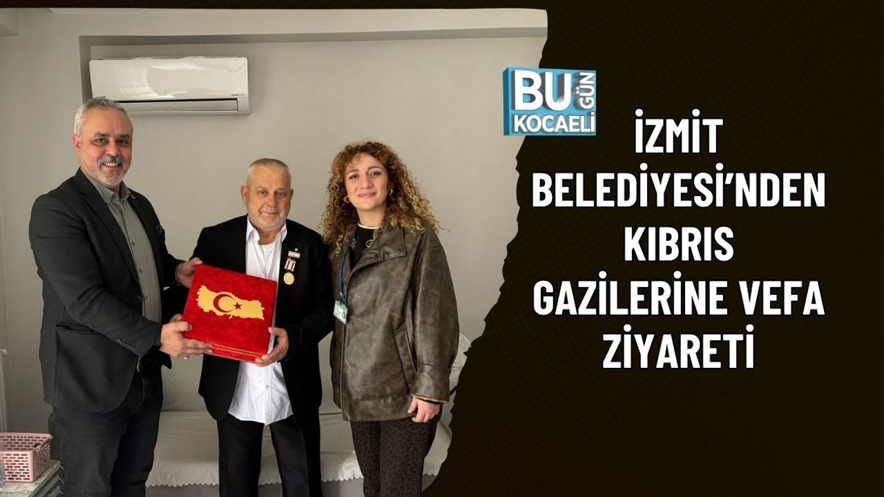 İZMİT BELEDİYESİ’NDEN KIBRIS GAZİLERİNE VEFA ZİYARETİ
