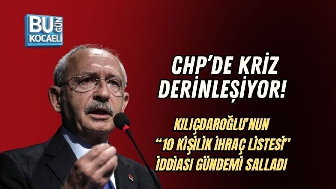 CHP’DE KRİZ DERİNLEŞİYOR! KILIÇDAROĞLU’NUN “10 KİŞİLİK İHRAÇ LİSTESİ” İDDİASI GÜNDEMİ SALLADI