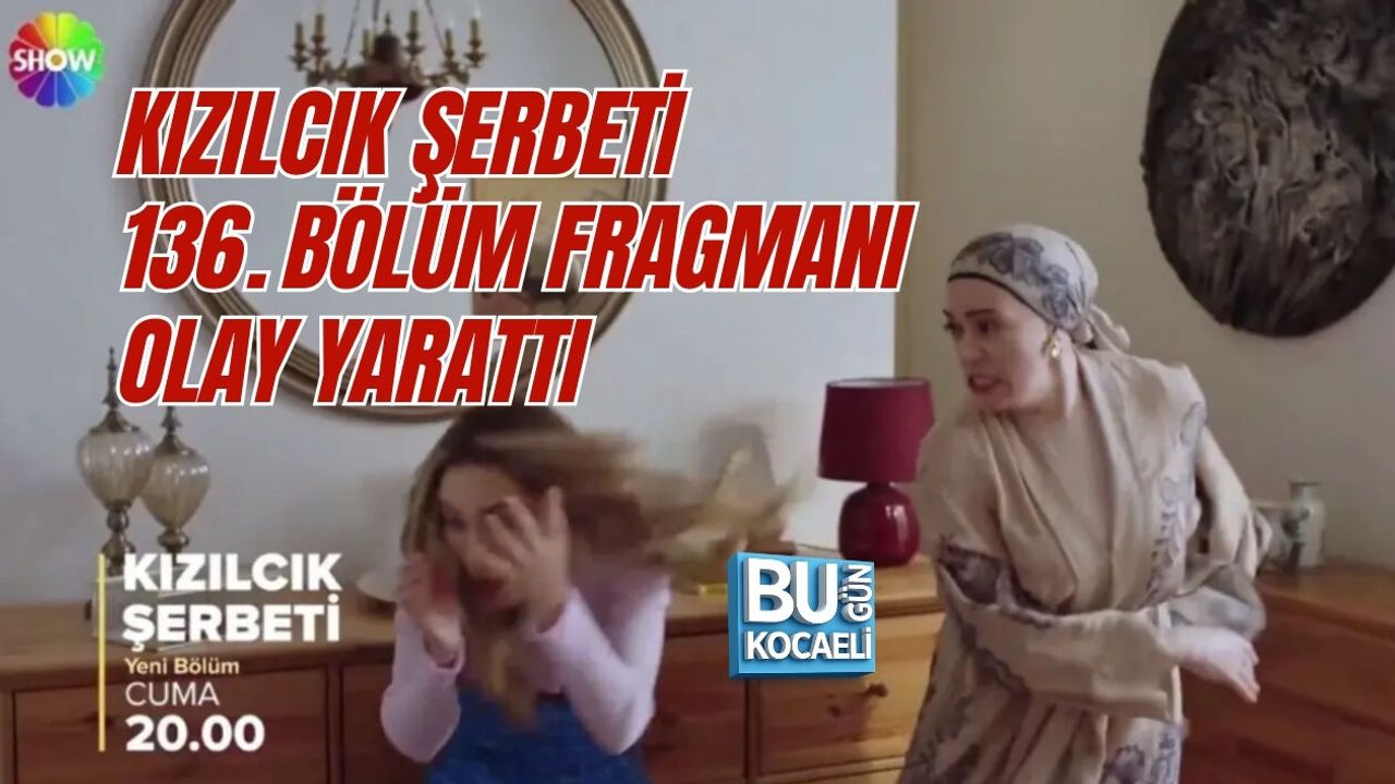 KIZILCIK ŞERBETİ 136. BÖLÜM FRAGMANI OLAY YARATTI