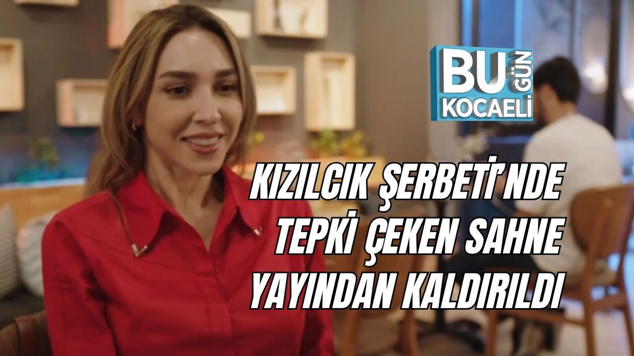 KIZILCIK ŞERBETİ’NDE TEPKİ ÇEKEN SAHNE YAYINDAN KALDIRILDI