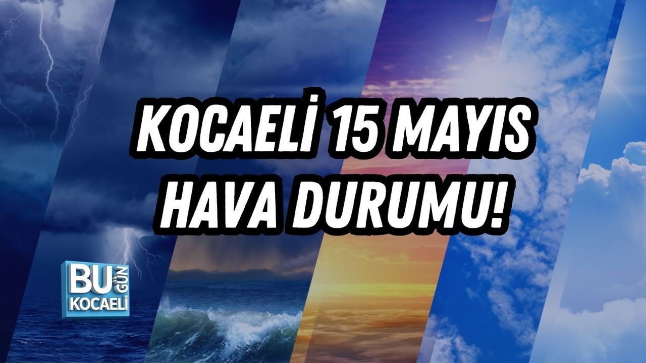 KOCAELİ 15 MAYIS HAVA DURUMU!