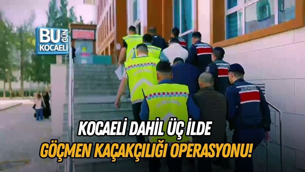 KOCAELİ DAHİL ÜÇ İLDE GÖÇMEN KAÇAKÇILIĞI OPERASYONU