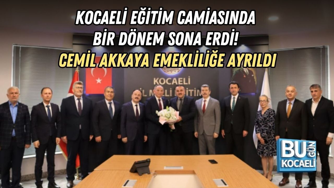 KOCAELİ EĞİTİM CAMİASINDA BİR DÖNEM SONA ERDİ! CEMİL AKKAYA EMEKLİLİĞE AYRILDI