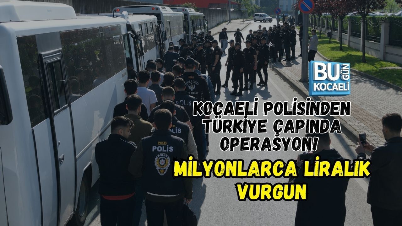 KOCAELİ POLİSİNDEN TÜRKİYE ÇAPINDA OPERASYON! MİLYONLARCA LİRALIK VURGUN