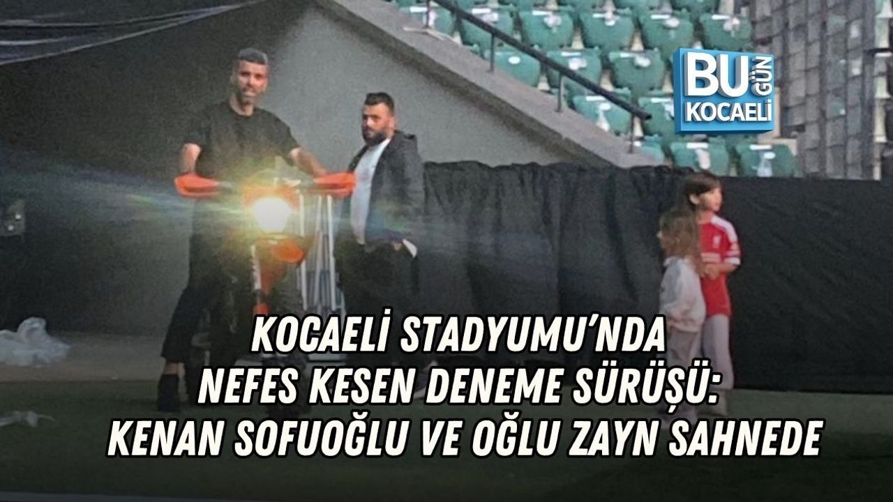 KOCAELİ STADYUMU’NDA NEFES KESEN DENEME SÜRÜŞÜ: KENAN SOFUOĞLU VE OĞLU ZAYN SAHNEDE