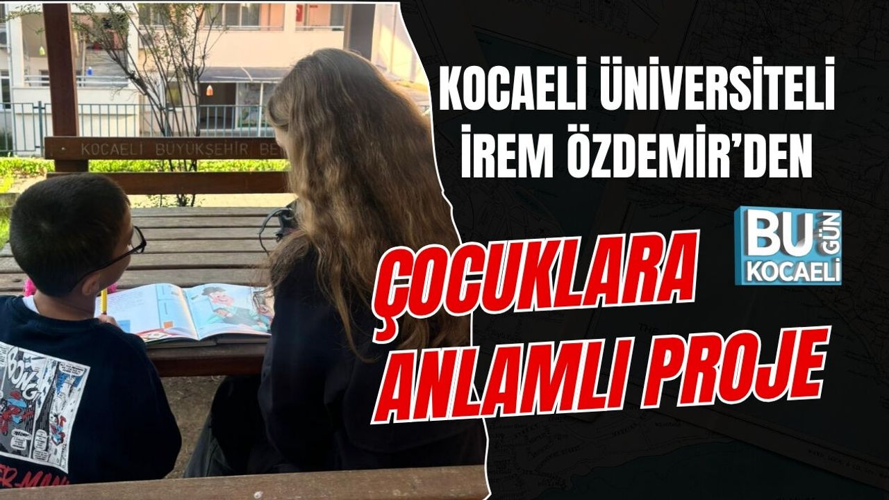 KOCAELİ ÜNİVERSİTELİ İREM ÖZDEMİR’DEN ÇOCUKLARA ANLAMLI PROJE