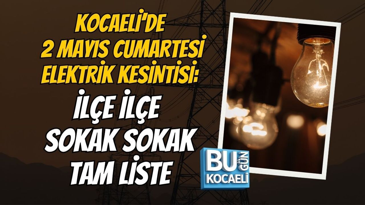KOCAELİ’DE 2 MAYIS CUMARTESİ ELEKTRİK KESİNTİSİ: İLÇE İLÇE SOKAK SOKAK TAM LİSTE