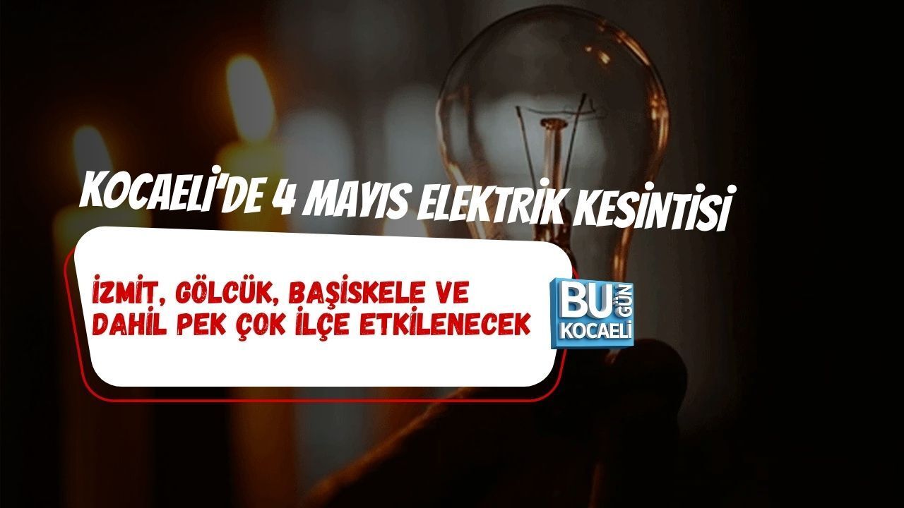 “KOCAELİ’DE 4 MAYIS ELEKTRİK KESİNTİSİ: İZMİT, GÖLCÜK, BAŞİSKELE VE DAHİL PEK ÇOK İLÇE ETKİLENECEK”