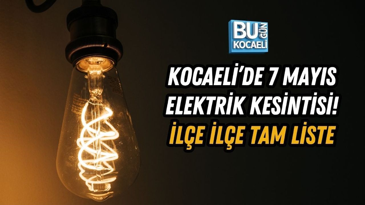 KOCAELİ’DE 7 MAYIS ELEKTRİK KESİNTİSİ! İLÇE İLÇE TAM LİSTE