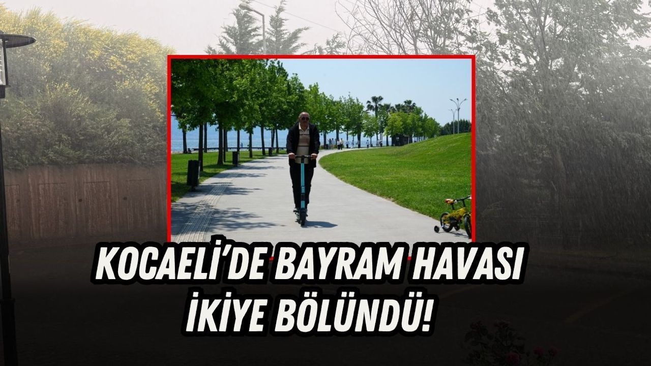 KOCAELİ’DE BAYRAM HAVASI İKİYE BÖLÜNDÜ!