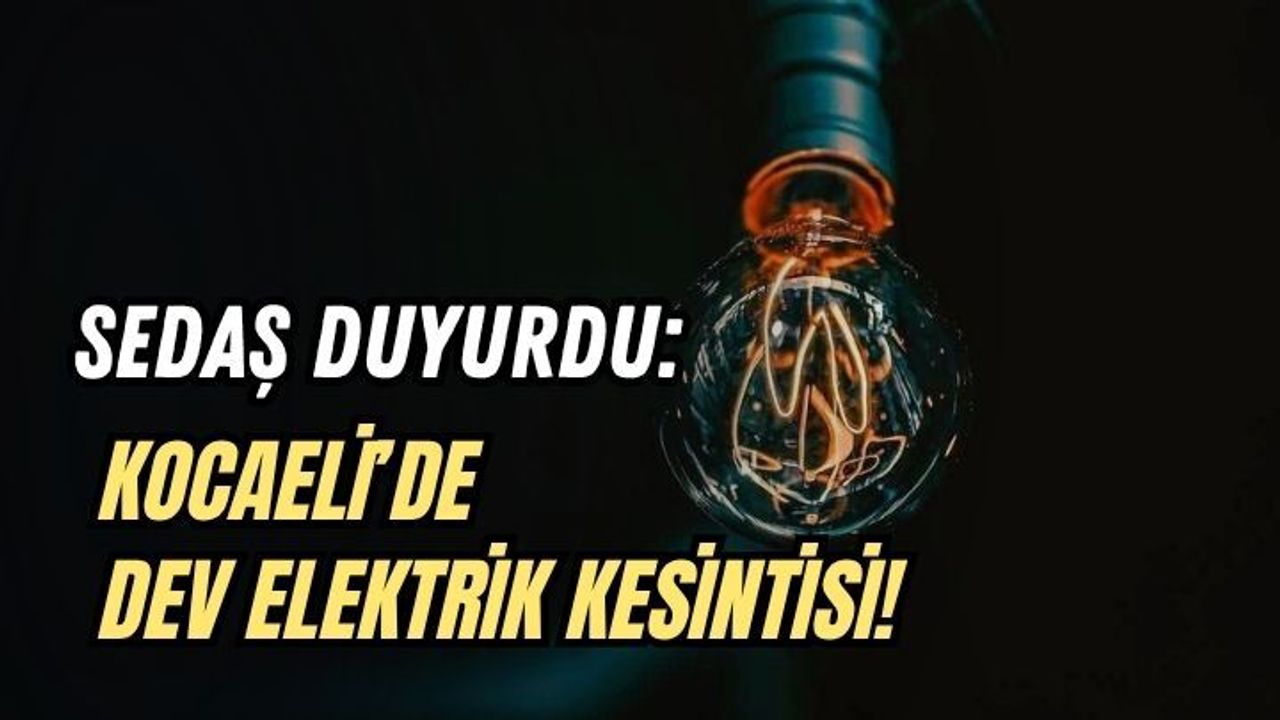 SEDAŞ DUYURDU: KOCAELİ’DE DEV ELEKTRİK KESİNTİSİ!