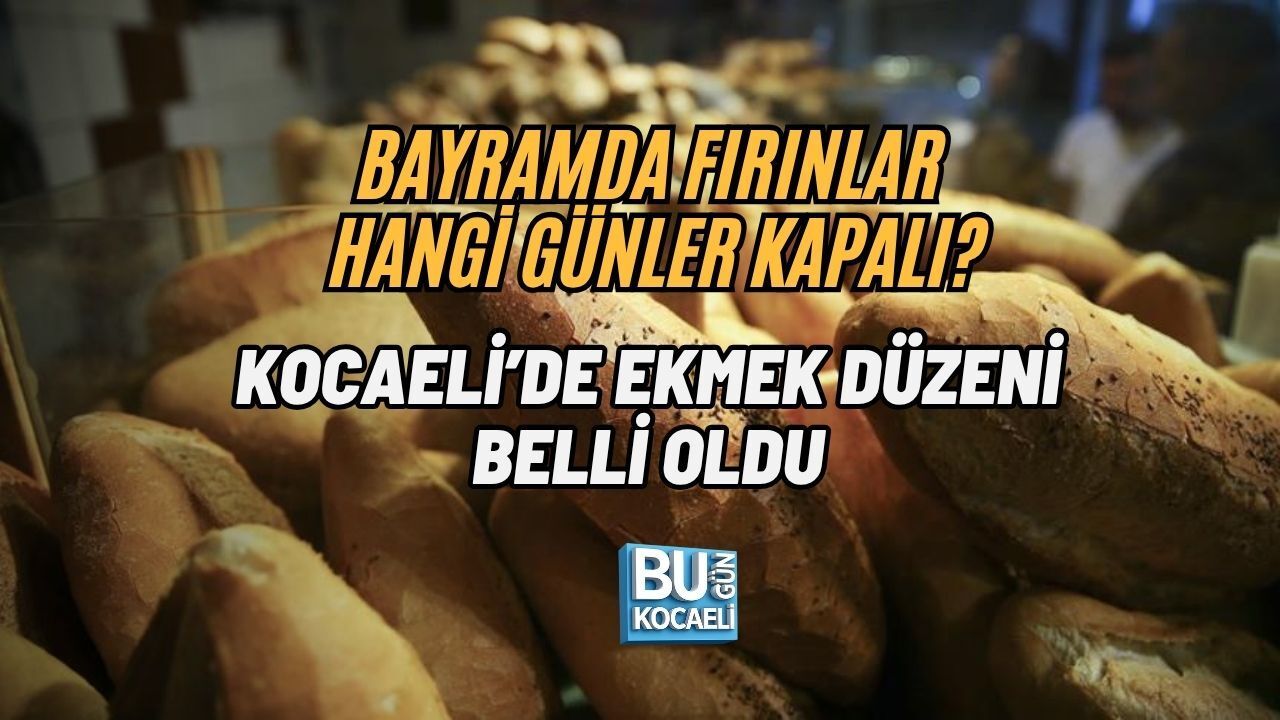BAYRAMDA FIRINLAR HANGİ GÜNLER KAPALI? KOCAELİ’DE EKMEK DÜZENİ BELLİ OLDU