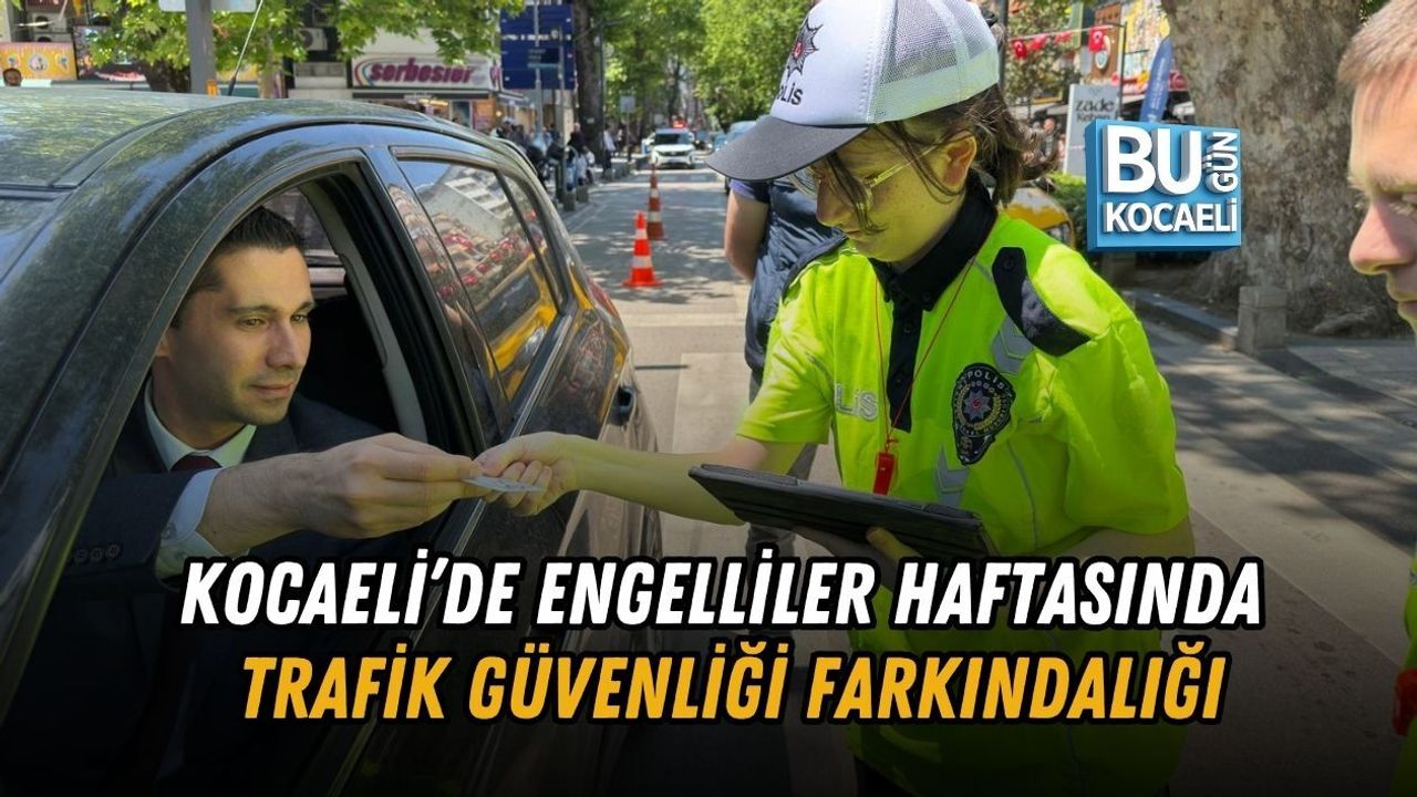 KOCAELİ’DE ENGELLİLER HAFTASINDA TRAFİK GÜVENLİĞİ FARKINDALIĞI