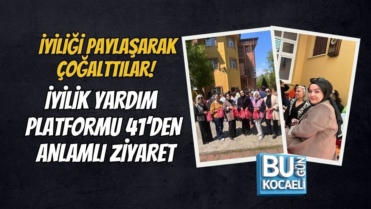İYİLİĞİ PAYLAŞARAK ÇOĞALTTILAR! İYİLİK YARDIM PLATFORMU 41’DEN ANLAMLI ZİYARET