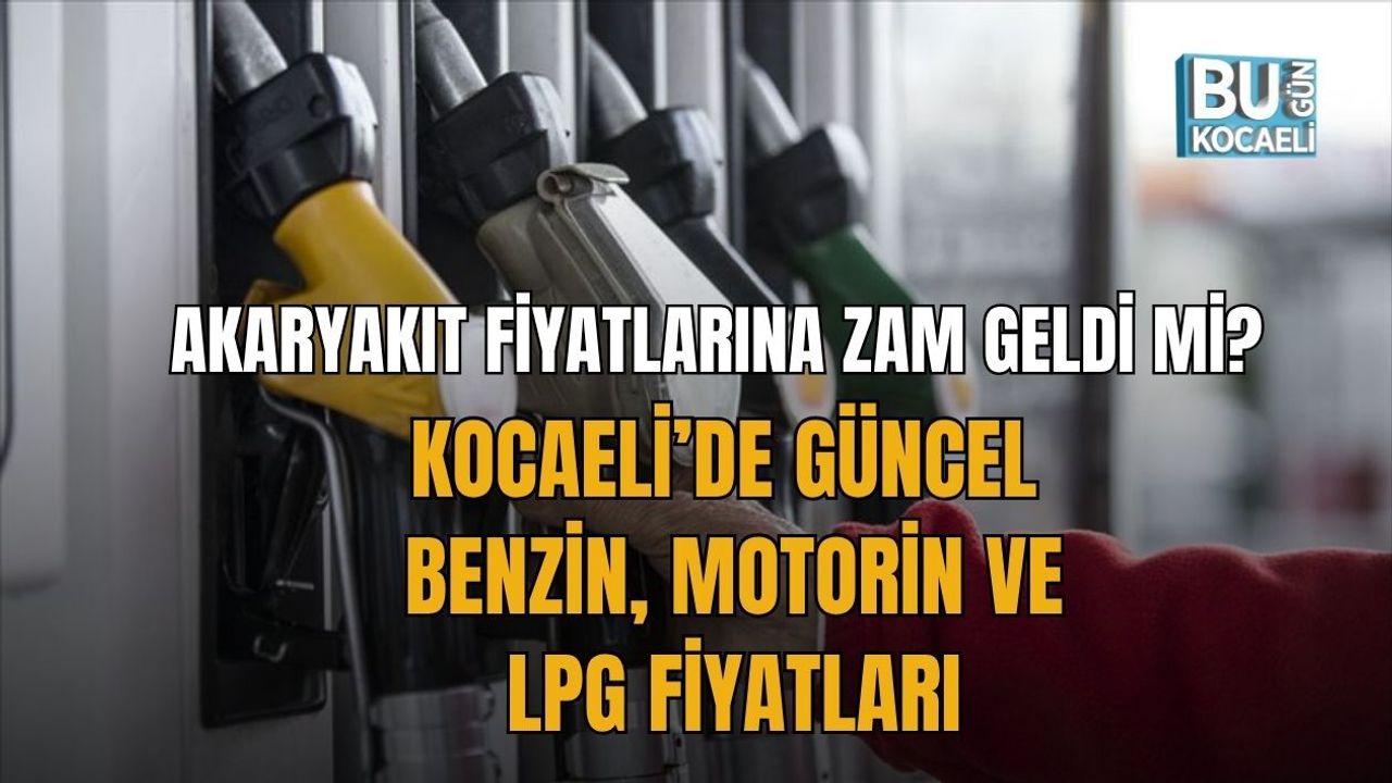 AKARYAKIT FİYATLARINA ZAM GELDİ Mİ? KOCAELİ’DE GÜNCEL BENZİN, MOTORİN VE LPG FİYATLARI