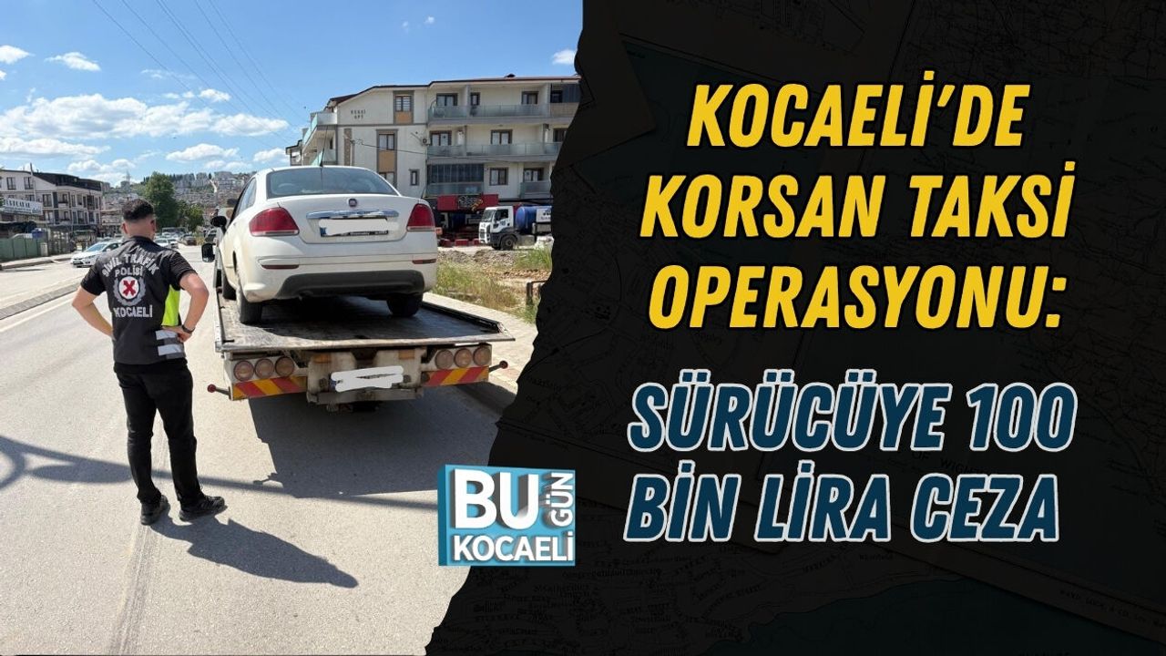 KOCAELİ'DE KORSAN TAKSİ OPERASYONU: SÜRÜCÜYE 100 BİN LİRA CEZA