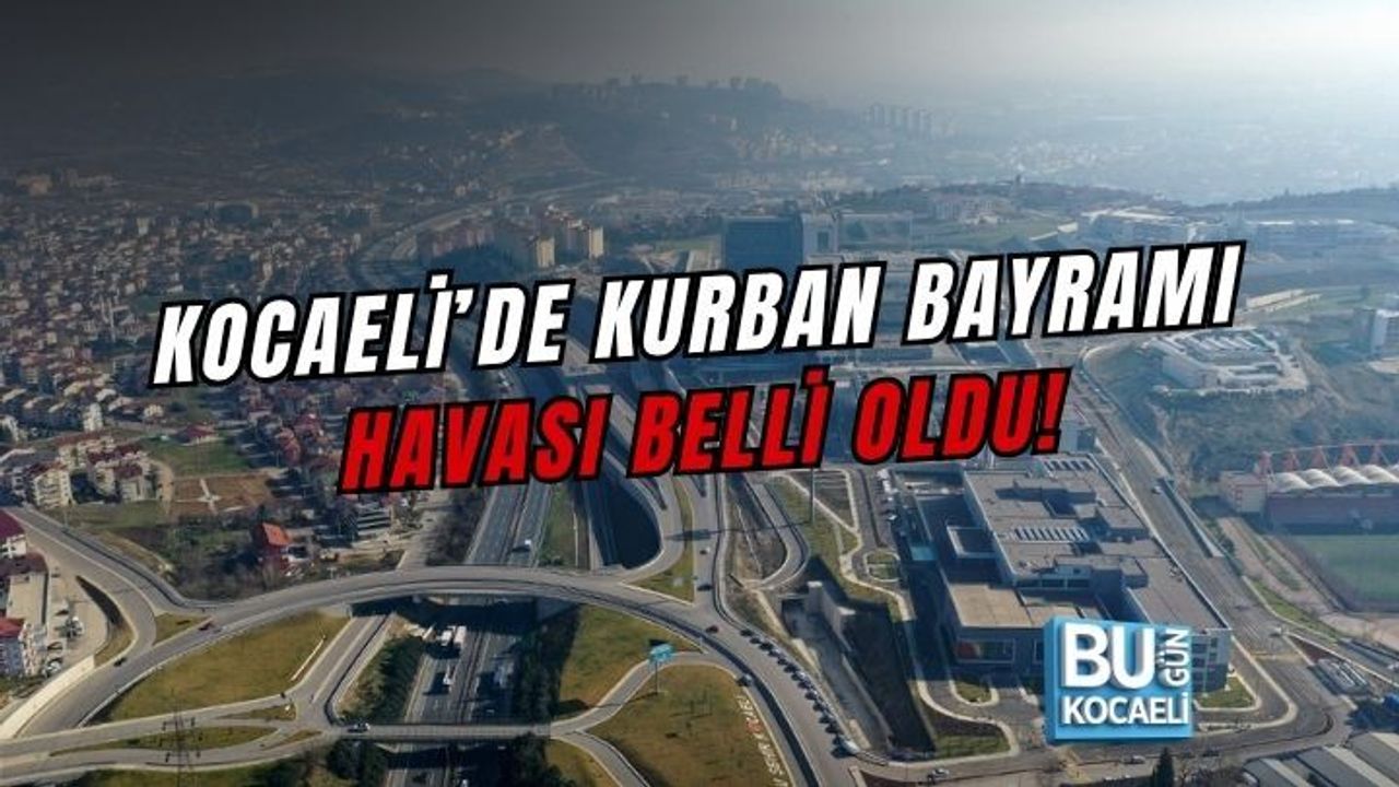 KOCAELİ’DE KURBAN BAYRAMI HAVASI BELLİ OLDU!