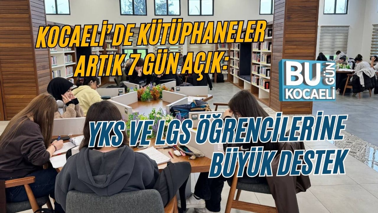 KOCAELİ’DE KÜTÜPHANELER ARTIK 7 GÜN AÇIK: YKS VE LGS ÖĞRENCİLERİNE BÜYÜK DESTEK