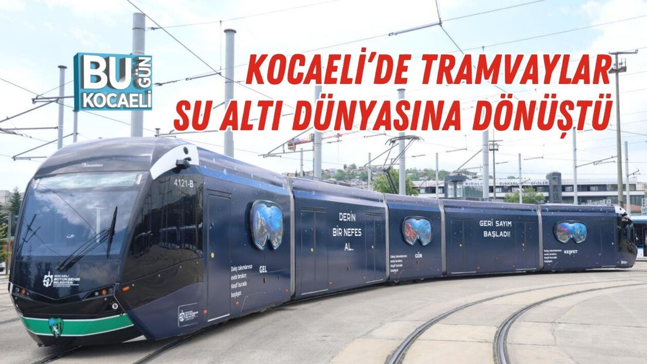 KOCAELİ’DE TRAMVAYLAR SU ALTI DÜNYASINA DÖNÜŞTÜ