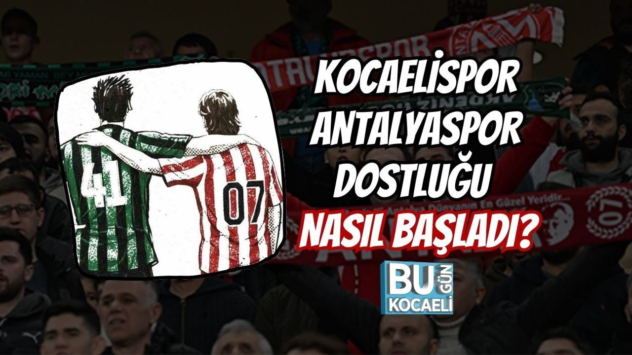 KOCAELİSPOR - ANTALYASPOR DOSTLUĞU NASIL BAŞLADI?