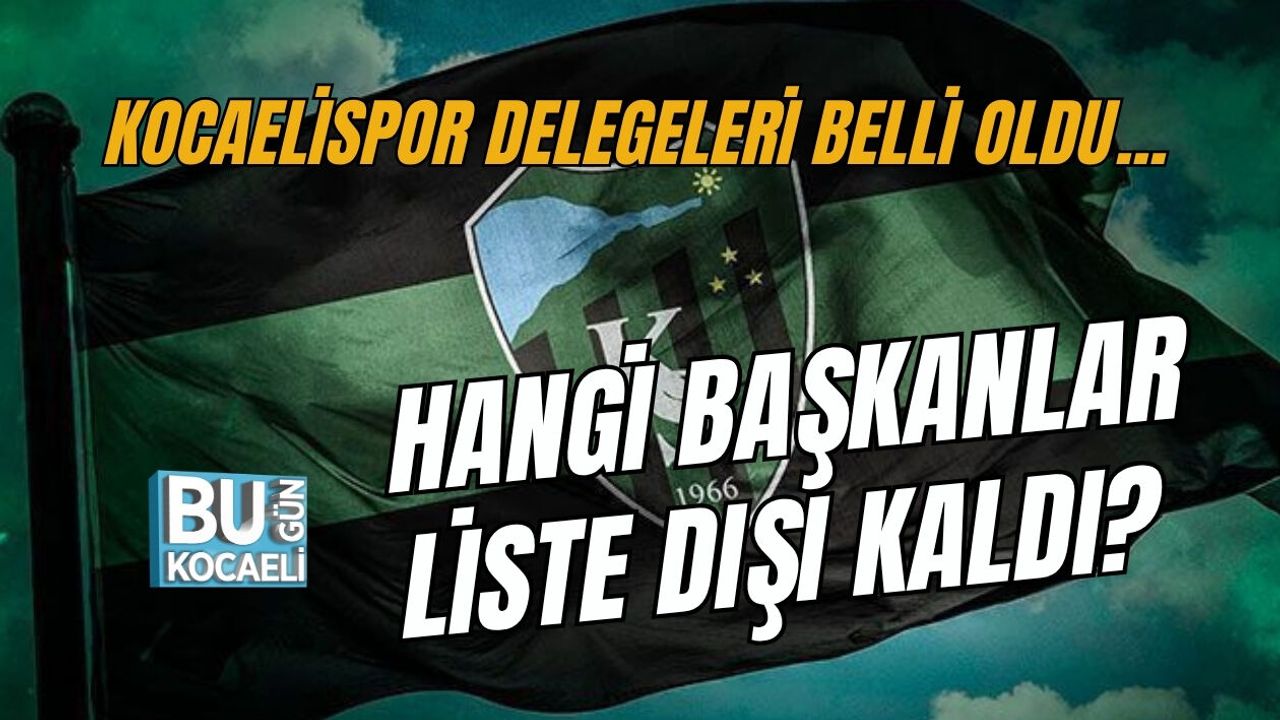KOCAELİSPOR DELEGELERİ BELLİ OLDU... HANGİ BAŞKANLAR LİSTE DIŞI KALDI?