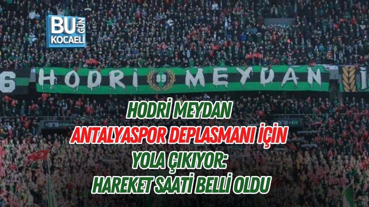HODRİ MEYDAN ANTALYASPOR DEPLASMANI İÇİN YOLA ÇIKIYOR: HAREKET SAATİ BELLİ OLDU
