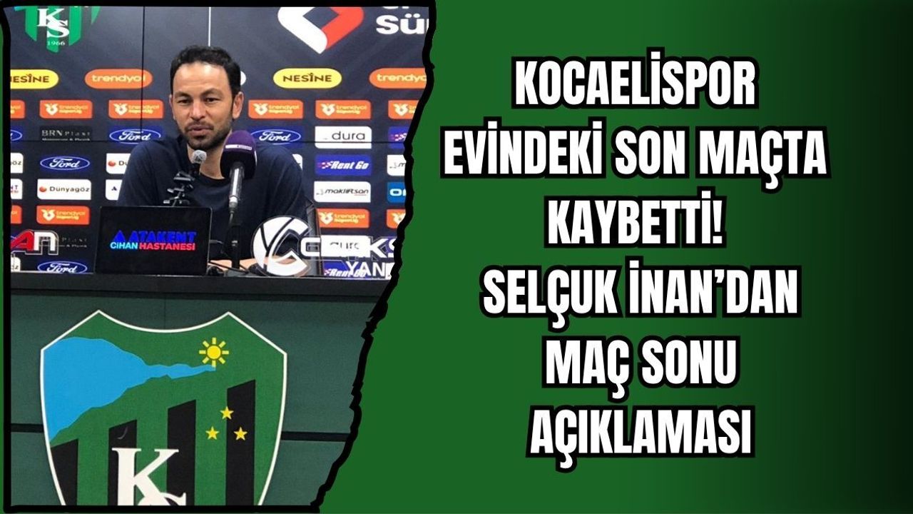 KOCAELİSPOR EVİNDEKİ SON MAÇTA KAYBETTİ! SELÇUK İNAN’DAN MAÇ SONU AÇIKLAMASI