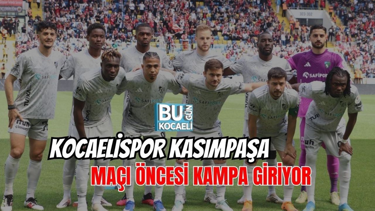 KOCAELİSPOR KASIMPAŞA MAÇI ÖNCESİ KAMPA GİRİYOR