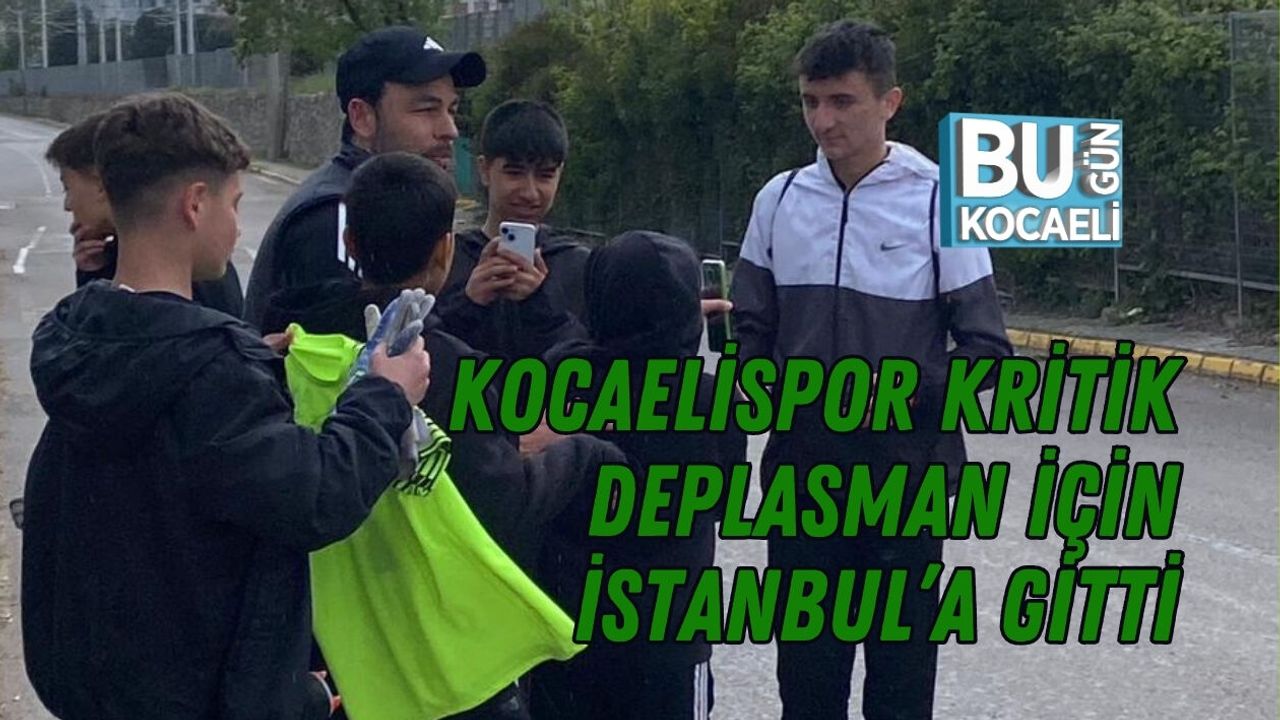 KOCAELİSPOR KRİTİK DEPLASMAN İÇİN İSTANBUL’A GİTTİ