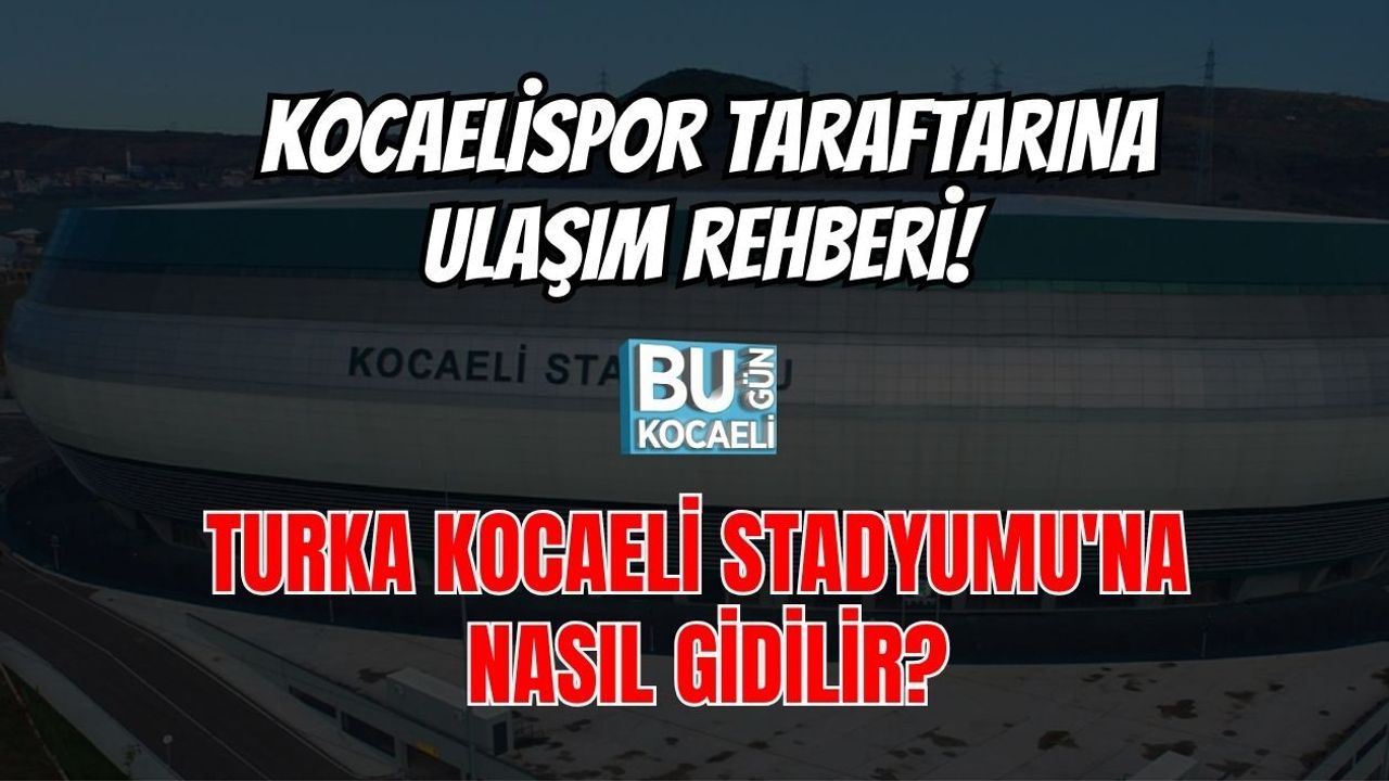 KOCAELİSPOR TARAFTARINA ULAŞIM REHBERİ! TURKA KOCAELİ STADYUMU'NA NASIL GİDİLİR?