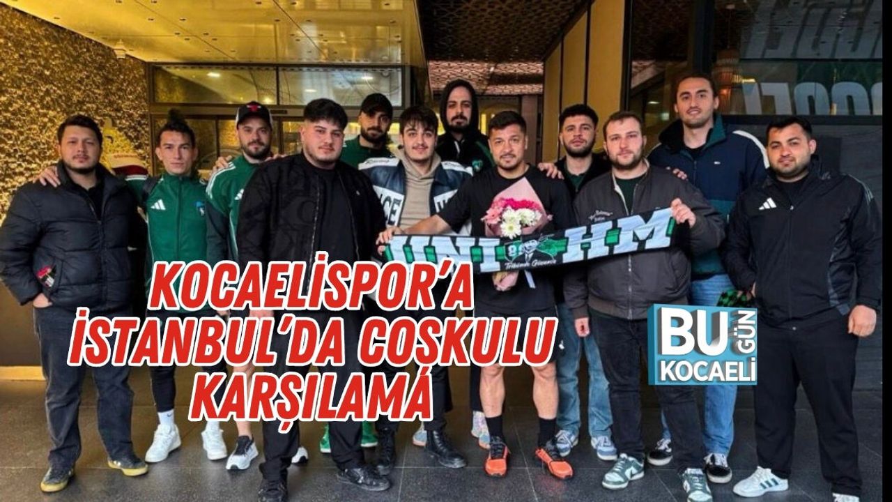 KOCAELİSPOR’A İSTANBUL’DA COŞKULU KARŞILAMA