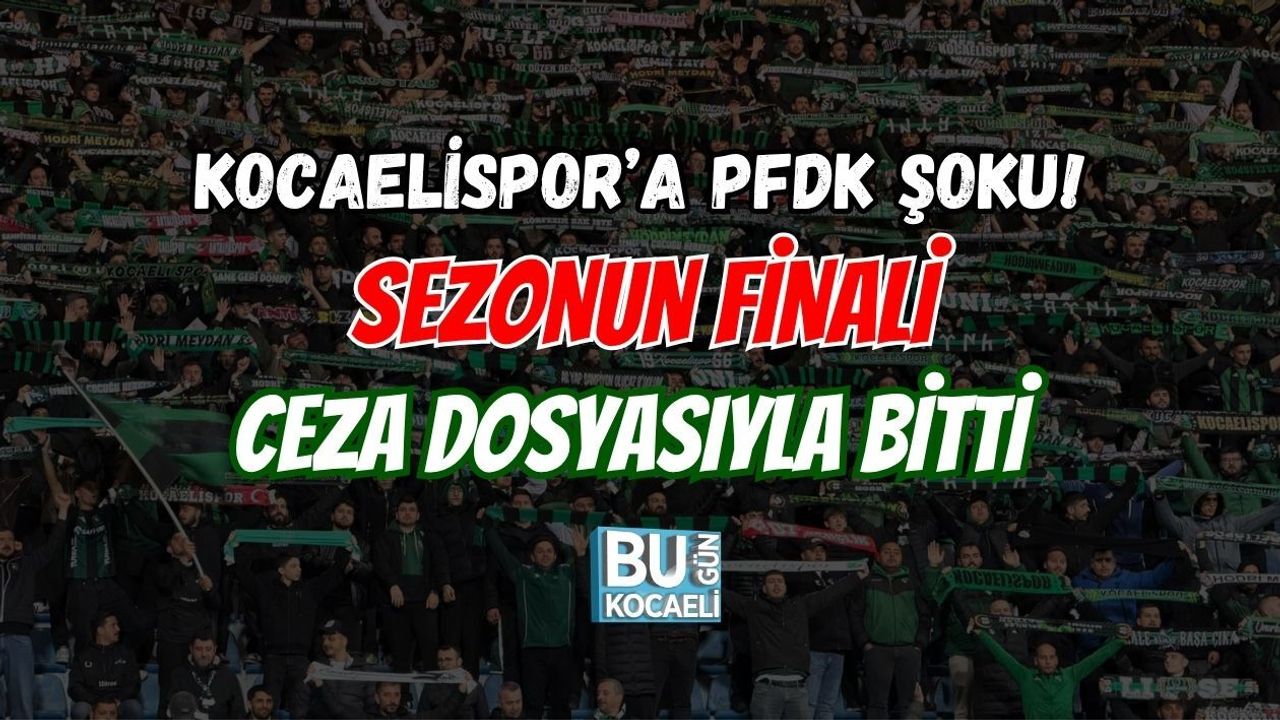KOCAELİSPOR’A PFDK ŞOKU! SEZONUN FİNALİ CEZA DOSYASIYLA BİTTİ