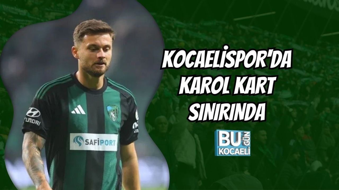 KOCAELİSPOR'DA KAROL KART SINIRINDA